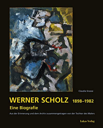 Werner Scholz 1898 – 1982: Eine Biografie. Aus der Erinnerung und dem Archiv zusammengetragen von der Tochter des Malers