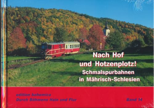 Nach Hof und Hotzenplotz!: Schmalspurbahnen in Mährisch-Schlesien (Durch Böhmens Hain und Flur)