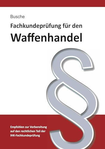 Fachkundeprüfung Waffenhandel Praxiswissen zum Waffenrecht für Prüfung und Betrieb - Lehrbuch zur Vorbereitung auf den rechtlichen Teil der ... Praxiswissen für Anwender des Waffengesetzes)