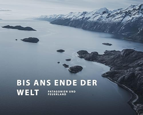 Bis ans Ende der Welt: Patagonien und Feuerland