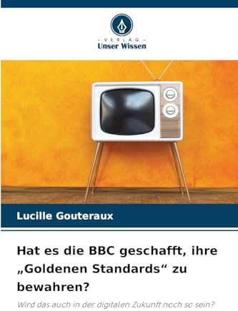 Hat es die BBC geschafft, ihre „Goldenen Standards“ zu bewahren?: Wird das auch in der digitalen Zukunft noch so sein?