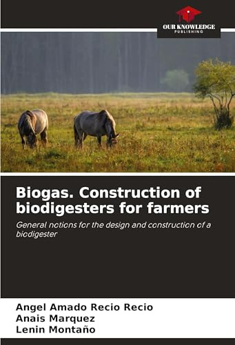 Biogas. Construction of biodigesters for farmers: General notions for the design and construction of a biodigester