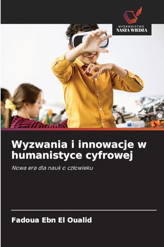 Wyzwania i innowacje w humanistyce cyfrowej: Nowa era dla nauk o cz¿owieku