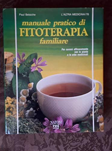 Manuale pratico di fitoterapia familiare. Per curarsi efficacemente con le piante e le erbe medicinali