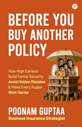 Before You Buy Another Policy: How High Earners Build Family Security Avoid Hidden Mistakes & Make Every Rupee Work Harder