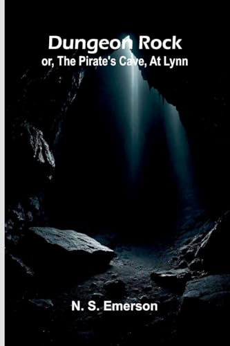 Dungeon Rock; or, the pirate's cave, at Lynn