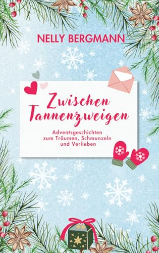 Zwischen Tannenzweigen: Adventsgeschichten zum Träumen, Schmunzeln und Verlieben