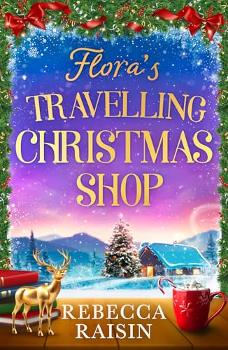 Flora's Travelling Christmas Shop: A new Christmas romantic comedy for 2021 from bestselling author Rebecca Raisin!