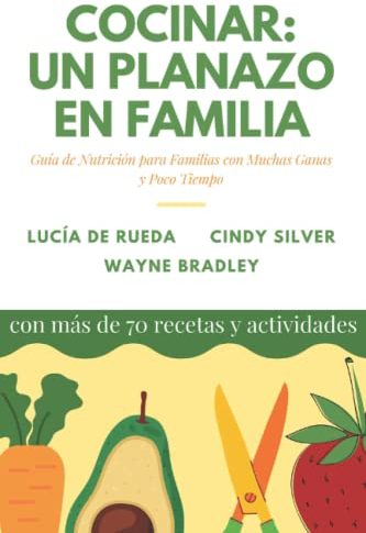Cocinar: un planazo en familia.: Guía de nutrición para familias con muchas ganas y poco tiempo