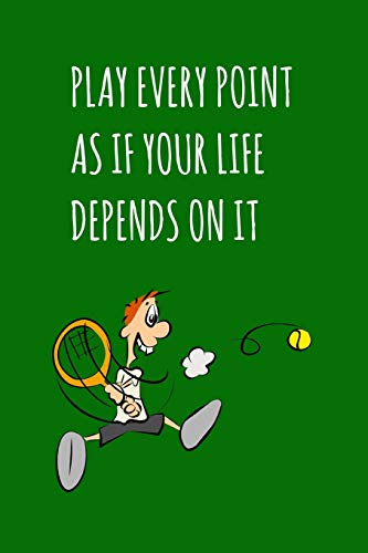 Play Every Point As If Your Life Depends On It: Fun Gift - Tennis Player With Racket And Ball Notebook - Blank Lined Writing Journal