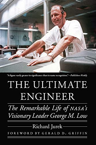 The Ultimate Engineer: The Remarkable Life of NASA's Visionary Leader George M. Low (Outward Odyssey: A People's History of Spaceflight)