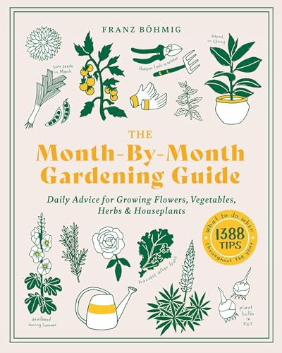 Month-by-Month Gardening Guide: Daily Advice for Growing Flowers, Vegetables, Herbs and Houseplants