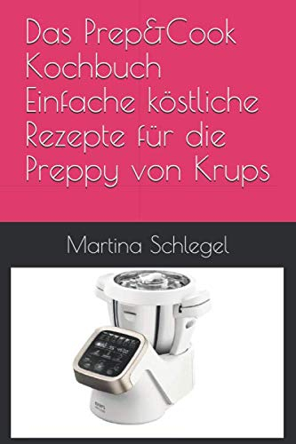 Das Prep&Cook Kochbuch : Einfache köstliche Rezepte für die Preppy von Krups
