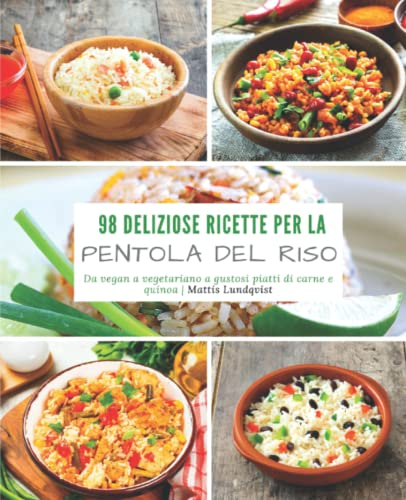 98 deliziose ricette per la pentola del riso: da vegan a vegetariano a gustosi piatti di carne e quinoa