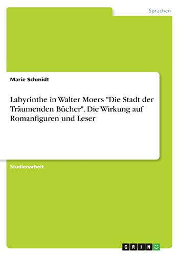 Labyrinthe in Walter Moers Die Stadt der Träumenden Bücher. Die Wirkung auf Romanfiguren und Leser