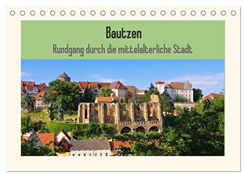 Bautzen - Rundgang durch die mittelalterliche Stadt (Tischkalender 2026 DIN A5 quer), CALVENDO Monatskalender: Fotografischer Streifzug durch die Perle der Oberlausitz (CALVENDO Orte)