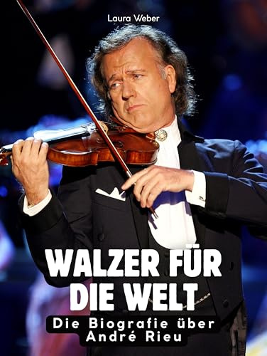 Walzer für die Welt: Die Biografie über André Rieu. Komplett in Farbe