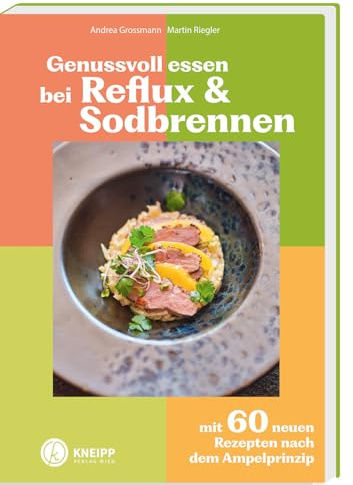 Genussvoll essen bei Reflux und Sodbrennen: Mit 60 neuen Rezepten nach dem Ampelprinzip. Das medizinisch fundierte 30-Tage-Programm in drei Phasen (Gesund bleiben mit Kneipp, Band 2)