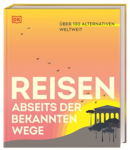 Reisen abseits der bekannten Wege: Über 100 Alternativen weltweit. Neue Reiseideen rund um die Welt. Perfektes Geschenk für alle Reisebegeisterten