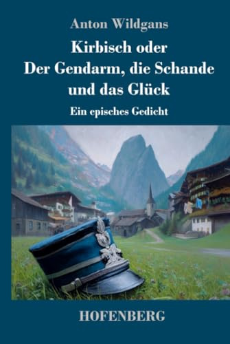 Kirbisch oder Der Gendarm, die Schande und das Glück: Ein episches Gedicht
