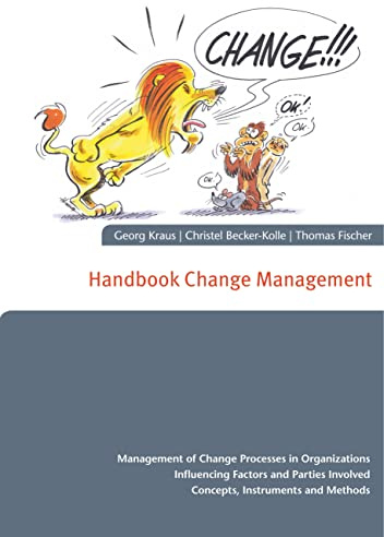 Handbook Change Management: Management of Change Processes in Organizations Influencing Factors and Parties Involved Concepts, Instruments and Methods