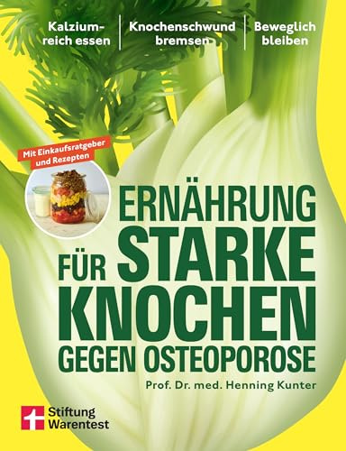 Ernährung für starke Knochen gegen Osteoporose - Ernährungsratgeber für Knochengesundheit: Kalziumreich essen, Knochenschwund bremsen, beweglich bleiben | Mit Einkaufsratgeber & Rezepten
