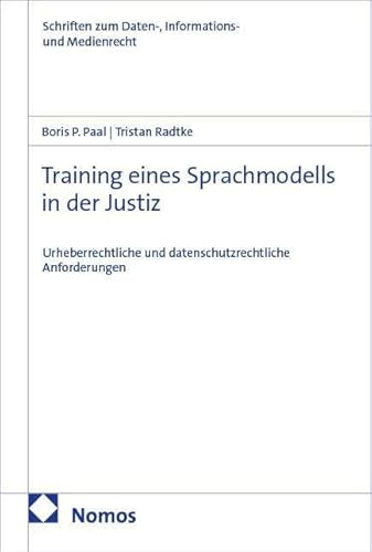 Training eines Sprachmodells in der Justiz: Urheberrechtliche und datenschutzrechtliche Anforderungen (Schriften zum Daten-, Informations- und Medienrecht)