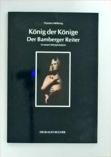 König der Könige - Der Bamberger Reiter in neuer Interpretation (Die Blauen Bücher)