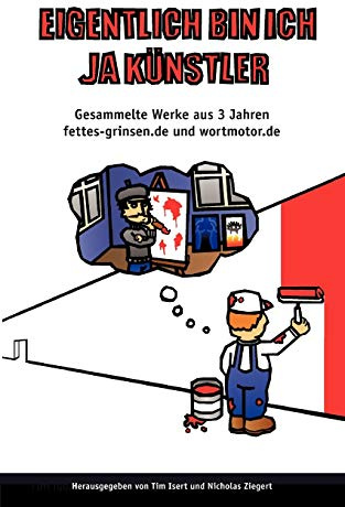 Eigentlich bin ich ja Künstler...: Gesammelte Werke aus 3 Jahren fettes-grinsen.de und wortmotor.de (2001-2004)