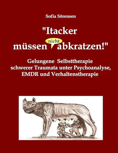 Itacker müssen (nicht) abkratzen!: Gelungene Selbsttherapie schwerer Traumata unter Psychoanalyse, EMDR und Verhaltenstherapie