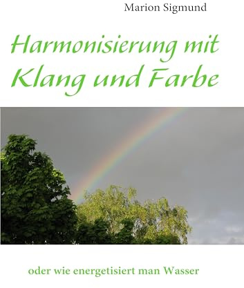 Harmonisierung mit Klang und Farbe: oder wie energetisiert man Wasser