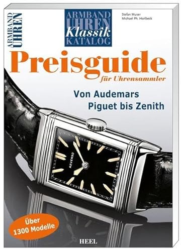 Armbanduhren Klassik Katalog: Preisguide für Uhrensammler: Preisguide für Uhrensammler. Von Audemars Piguet bis Zenith. 4. Jahrgang 2011/2012