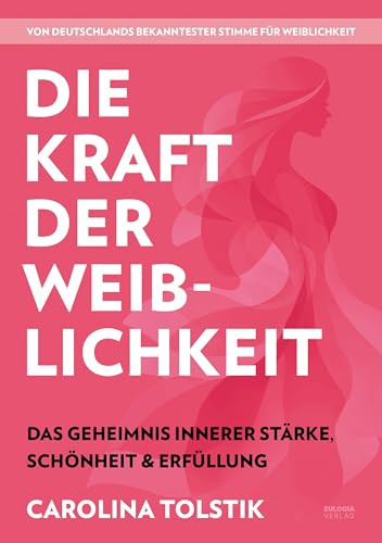 Die Kraft der Weiblichkeit: Das Geheimnis innerer Stärke, Schönheit & Erfüllung