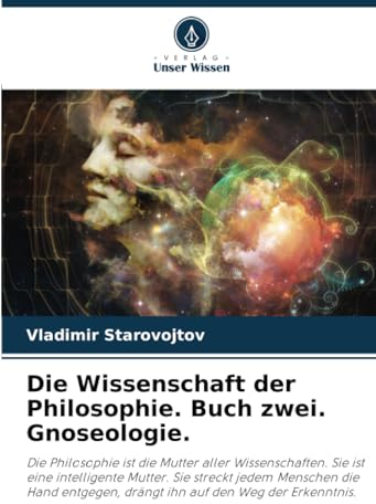 Die Wissenschaft der Philosophie. Buch zwei. Gnoseologie.: Die Philosophie ist die Mutter aller Wissenschaften. Sie ist eine intelligente Mutter. Sie ... drängt ihn auf den Weg der Erkenntnis.