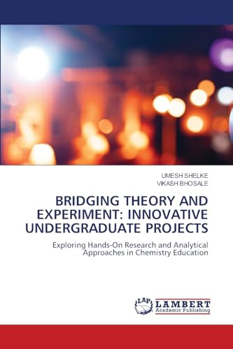 BRIDGING THEORY AND EXPERIMENT: INNOVATIVE UNDERGRADUATE PROJECTS: Exploring Hands-On Research and Analytical Approaches in Chemistry Education