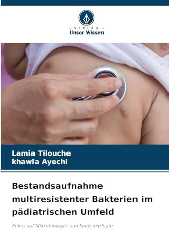 Bestandsaufnahme multiresistenter Bakterien im pädiatrischen Umfeld: Fokus auf Mikrobiologie und Epidemiologie