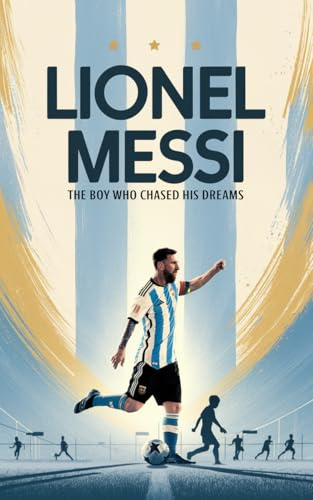 Lionel Messi: The Boy Who Chased His Dreams: Soccer Book for Kids 6-8, 8-12, Gifts for Boys, Story About Soccer Player Ball Striker Legend