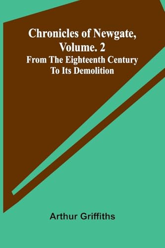 Chronicles of Newgate, Vol. 2; From the eighteenth century to its demolition