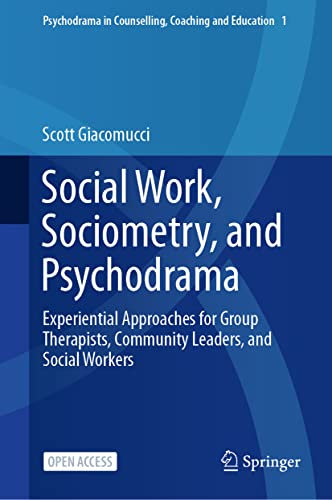 Social Work, Sociometry, and Psychodrama: Experiential Approaches for Group Therapists, Community Leaders, and Social Workers (Psychodrama in Counselling, Coaching and Education, 1)