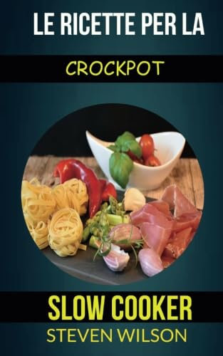 Le ricette per la Crockpot (slow cooker)
