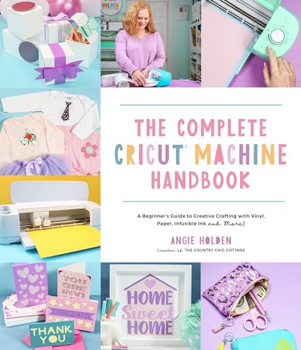 The Complete Cricut Machine Handbook: A Beginner's Guide to Creative Crafting with Vinyl, Paper, Infusible Ink and More!