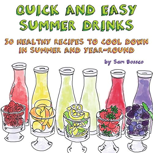Quick And Easy Summer Drinks: 30 Healthy Recipes To Cool Down In Summer And Year-Round