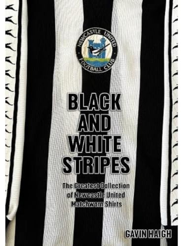Black and White Stripes: The Greatest Collection of Newcastle United Matchworn Shirts