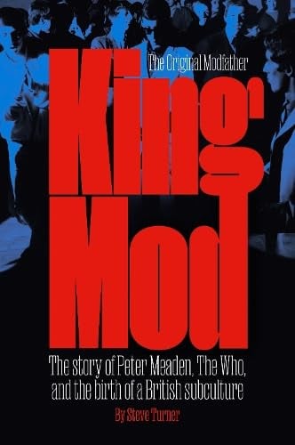 King Mod: Peter Meaden, The Who, and the Making of a Subculture