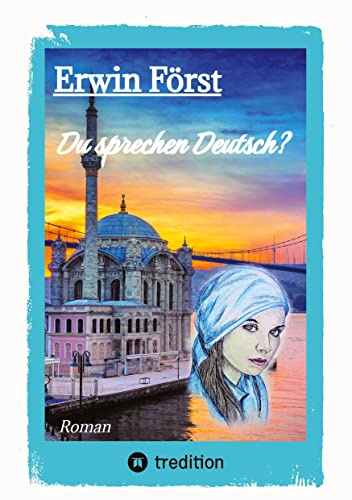 Du sprechen Deutsch?: Putschversuch in der Türkei. Eine Türkin gibt nicht auf. Heilung einer verdrängten Liebe