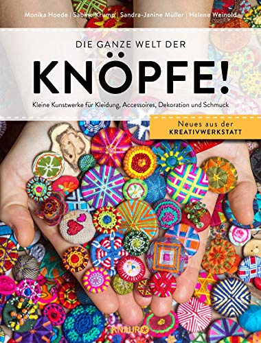Die ganze Welt der Knöpfe!: Kleine Kunstwerke für Kleidung, Accessoires, Dekoration und Schmuck