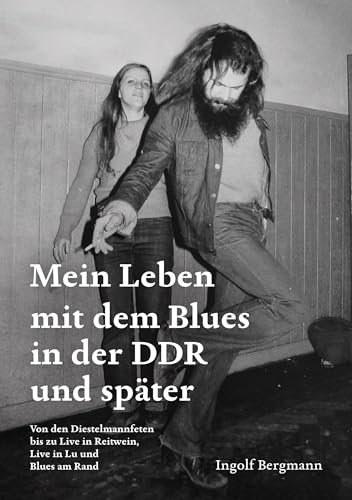 Mein Leben mit dem Blues in der DDR und später: Von den Diestelmannfeten bis zu Live in Reitwein, Live in Lu und Blues am Rand