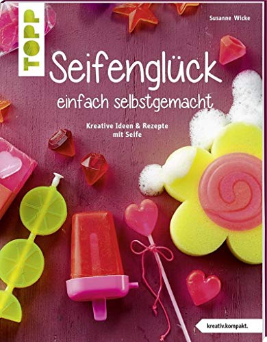Seifenglück einfach selbstgemacht (kreativ.kompakt.): Kreative Ideen & Rezepte mit Seife