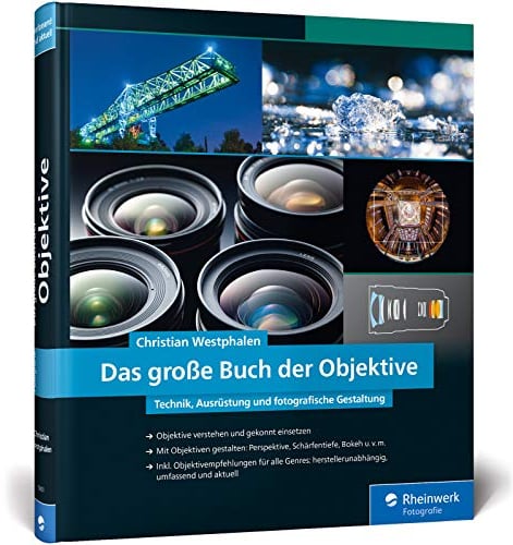 Das große Buch der Objektive: Technik, Ausrüstung und fotografische Gestaltung