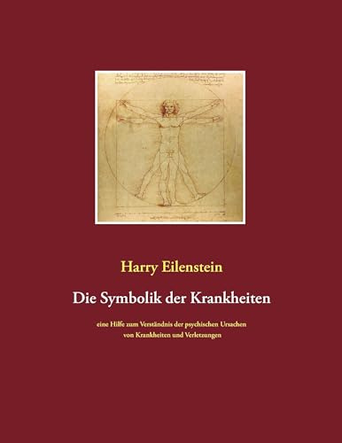 Die Symbolik der Krankheiten: Eine Hilfe zum Verständnis der psychischen Ursachen von Krankheiten und Verletzungen